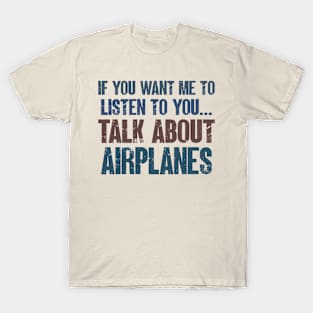 If You Want Me to Listen to You Talk About Airplanes Funny Pilot Plane Lover Gift T-Shirt